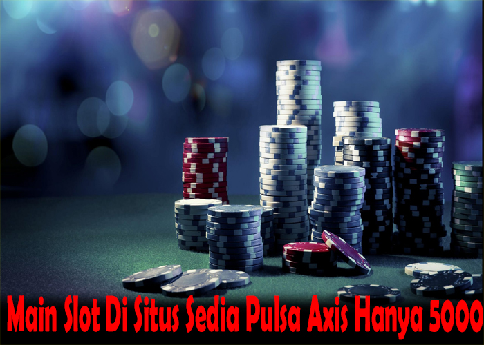 Main Slot Di Situs Sedia Pulsa Axis Hanya 5000